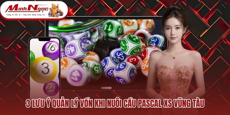 3-luu-y-quan-ly-von-khi-nuoi-cau-pascal-xs-vung-tau Kế hoạch phân bổ tiền cược an toàn theo từng kỳ quay