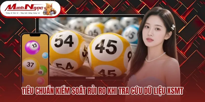 tieu-chuan-kiem-soat-rui-ro-khi-tra-cuu-du-lieu-xsmt Biện pháp kiểm soát rủi ro khi phân tích XSMT chi tiết